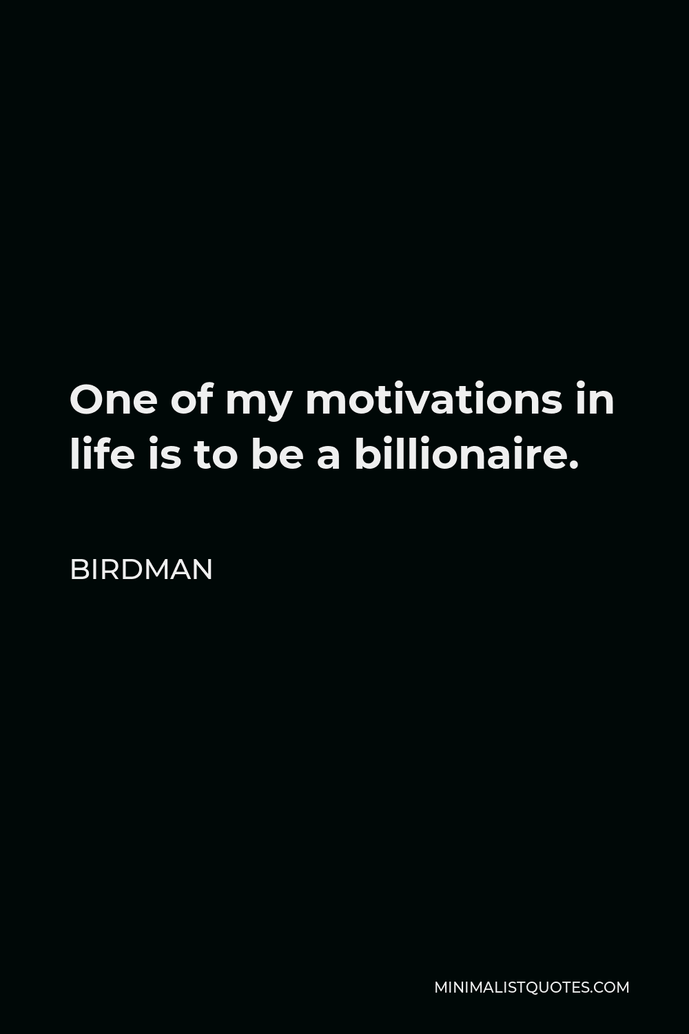 Birdman Quote - One of my motivations in life is to be a billionaire.