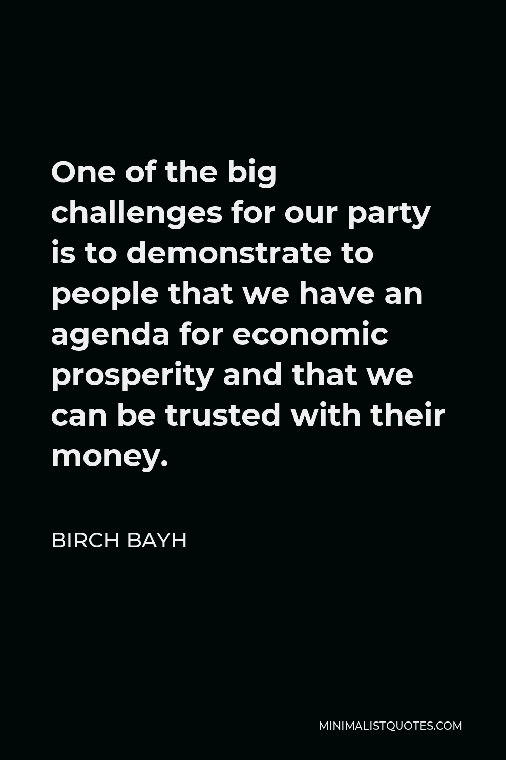 Birch Bayh Quote - One of the big challenges for our party is to demonstrate to people that we have an agenda for economic prosperity and that we can be trusted with their money.