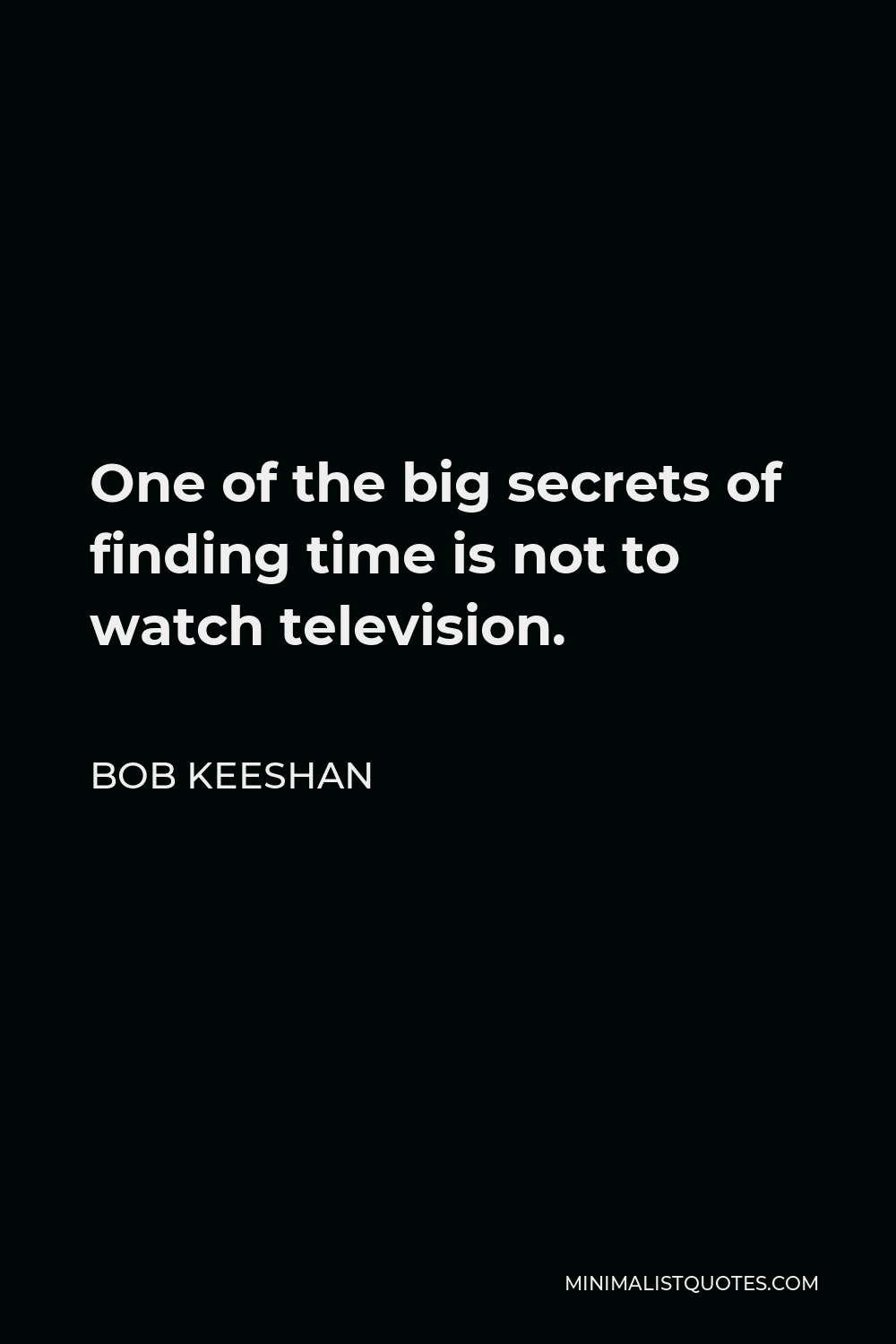 Bob Keeshan Quote - One of the big secrets of finding time is not to watch television.