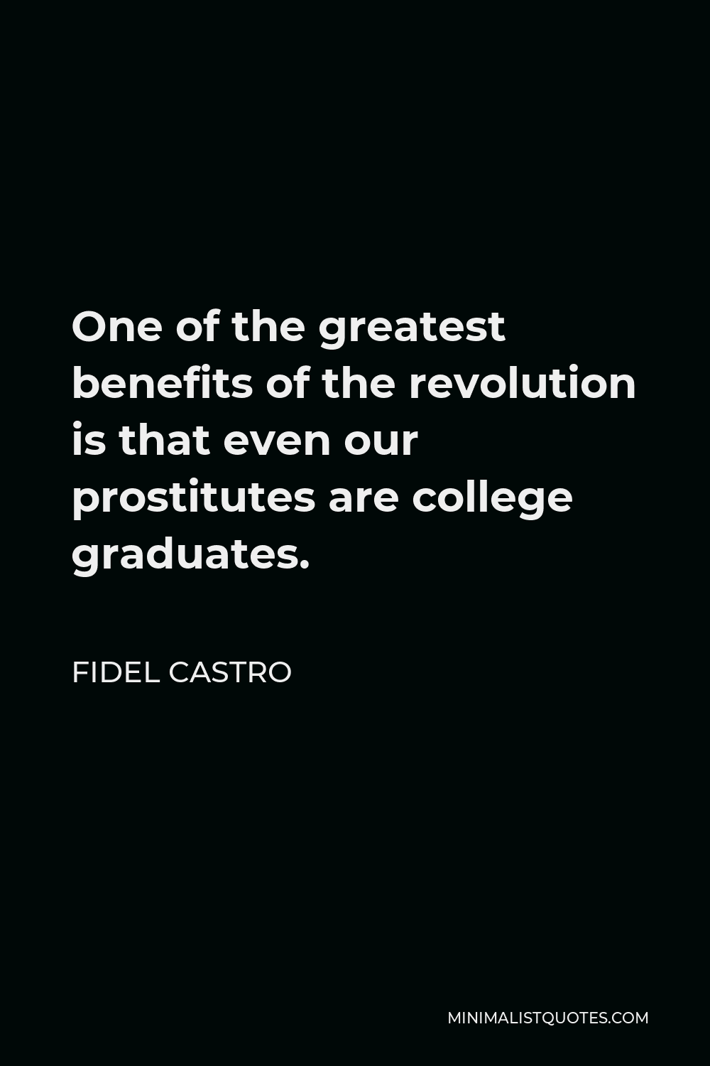 Fidel Castro Quote - One of the greatest benefits of the revolution is that even our prostitutes are college graduates.