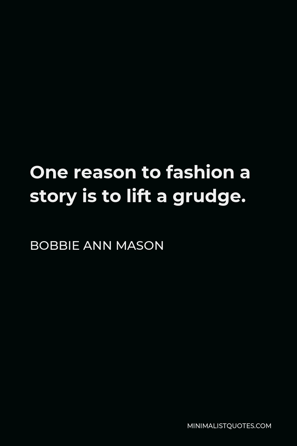 Bobbie Ann Mason Quote - One reason to fashion a story is to lift a grudge.