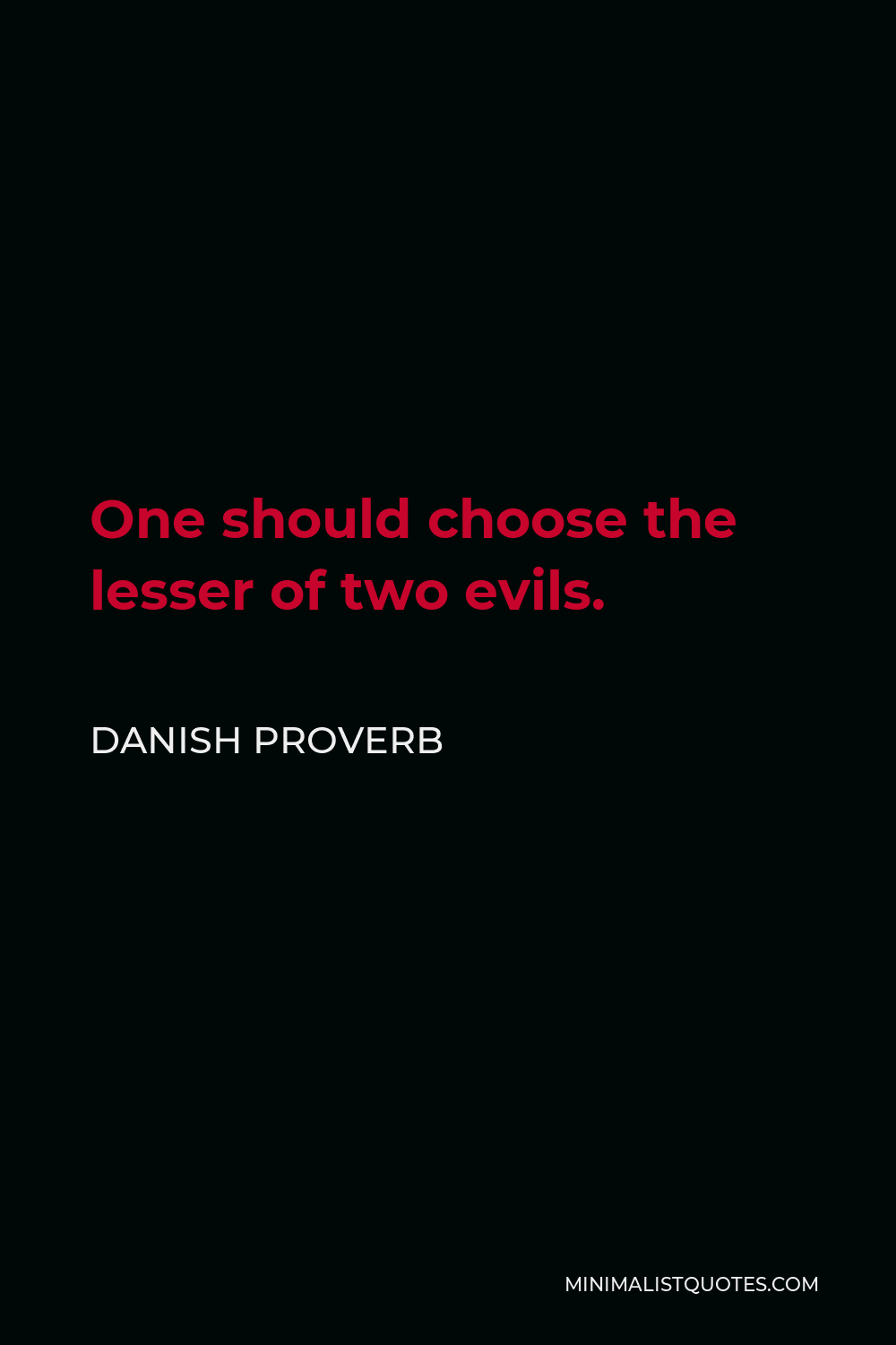 Danish Proverb Quote - One should choose the lesser of two evils.