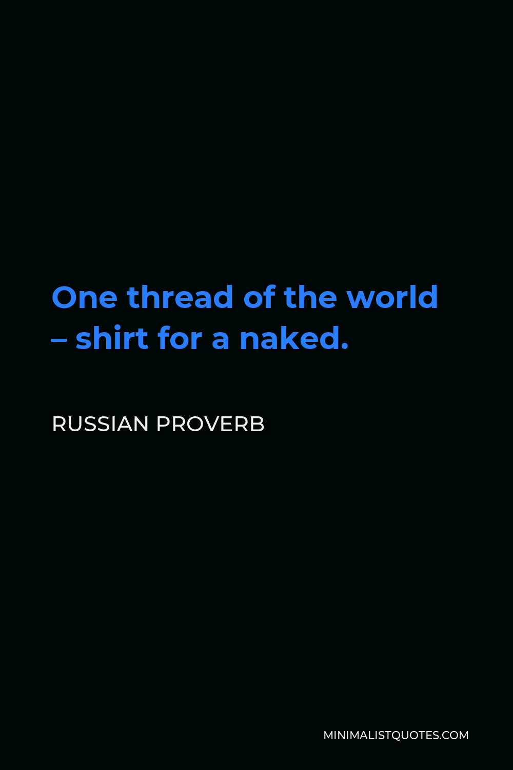 Russian Proverb Quote - One thread of the world – shirt for a naked.