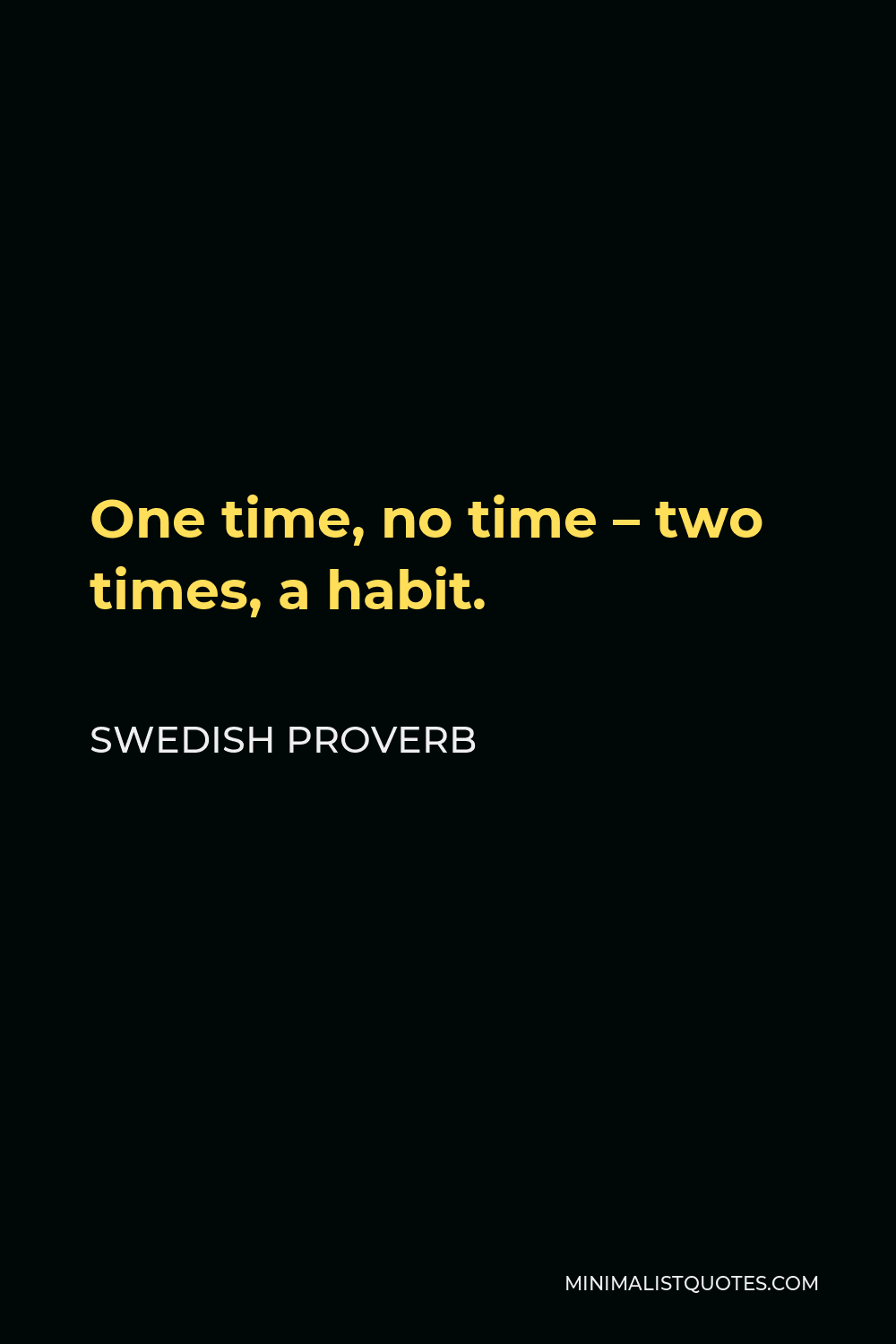 Swedish Proverb Quote - One time, no time – two times, a habit.