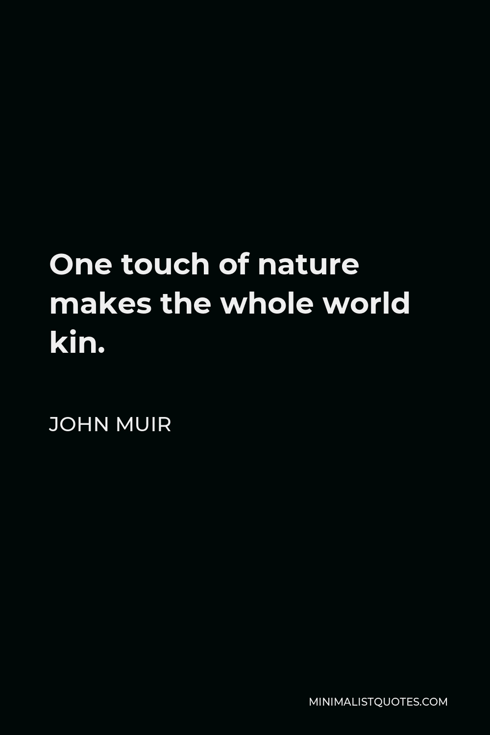 John Quote: touch nature makes the whole world kin.