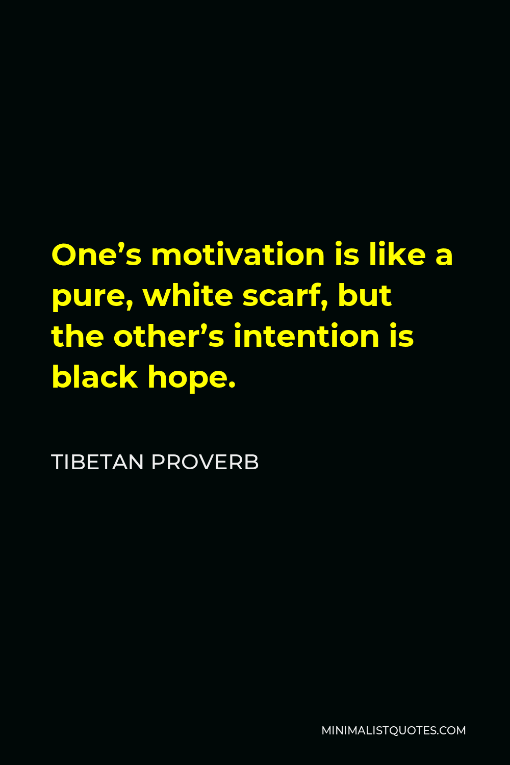 Tibetan Proverb Quote - One’s motivation is like a pure, white scarf, but the other’s intention is black hope.