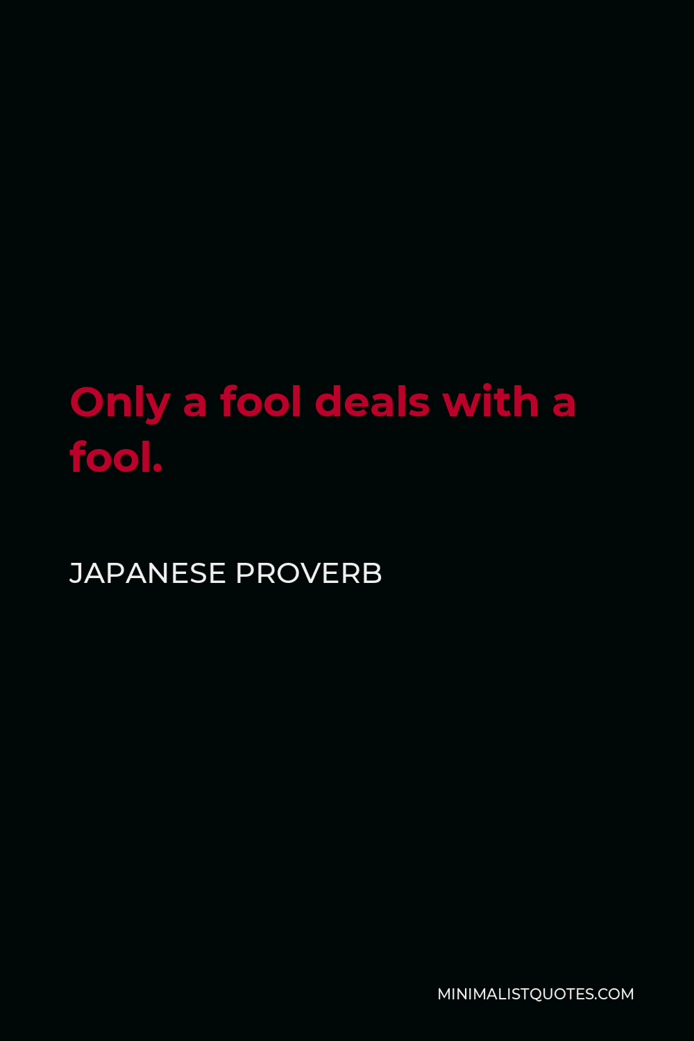 Japanese Proverb Quote - Only a fool deals with a fool.