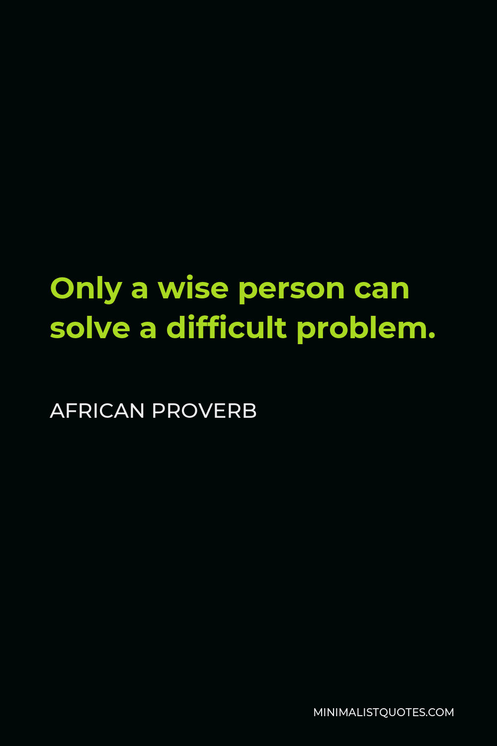 African Proverb Quote - Only a wise person can solve a difficult problem.
