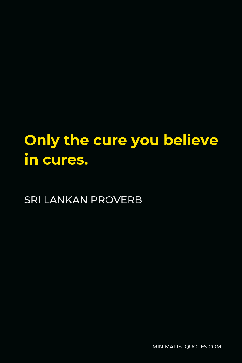 Sri Lankan Proverb Quote - Only the cure you believe in cures.