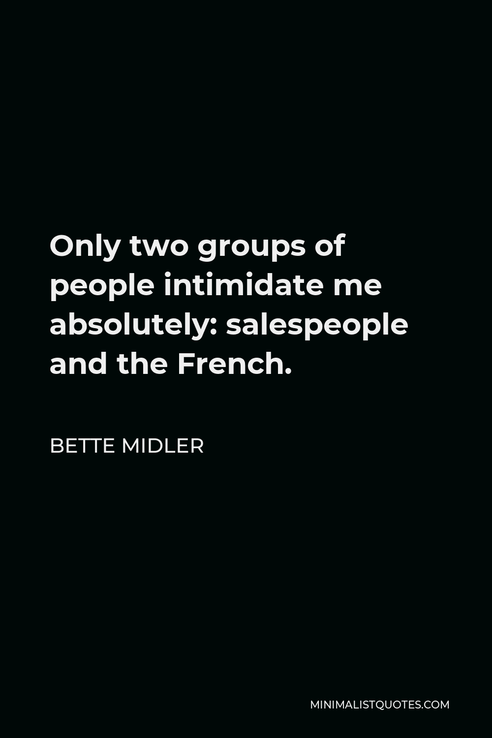 Bette Midler Quote - Only two groups of people intimidate me absolutely: salespeople and the French.