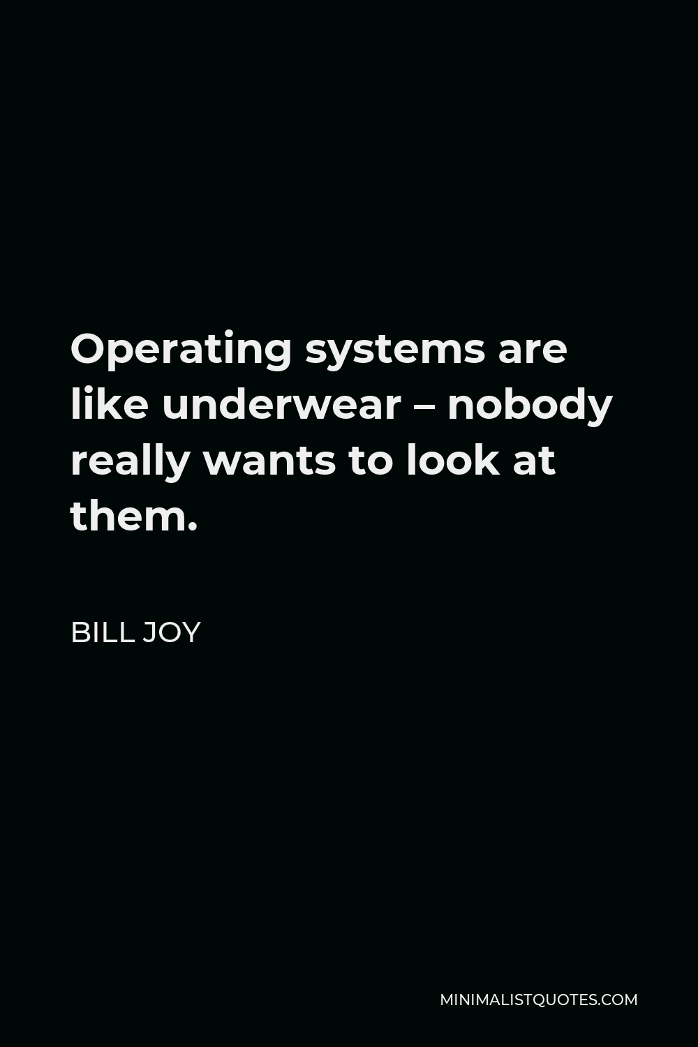 Bill Joy Quote - Operating systems are like underwear – nobody really wants to look at them.