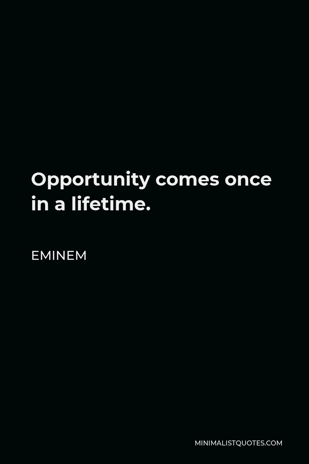 Eminem Quote: Opportunity Comes Once In A Lifetime.