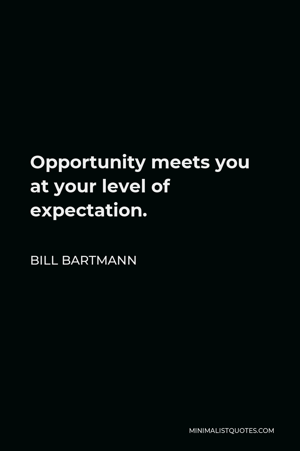 Bill Bartmann Quote - Opportunity meets you at your level of expectation.