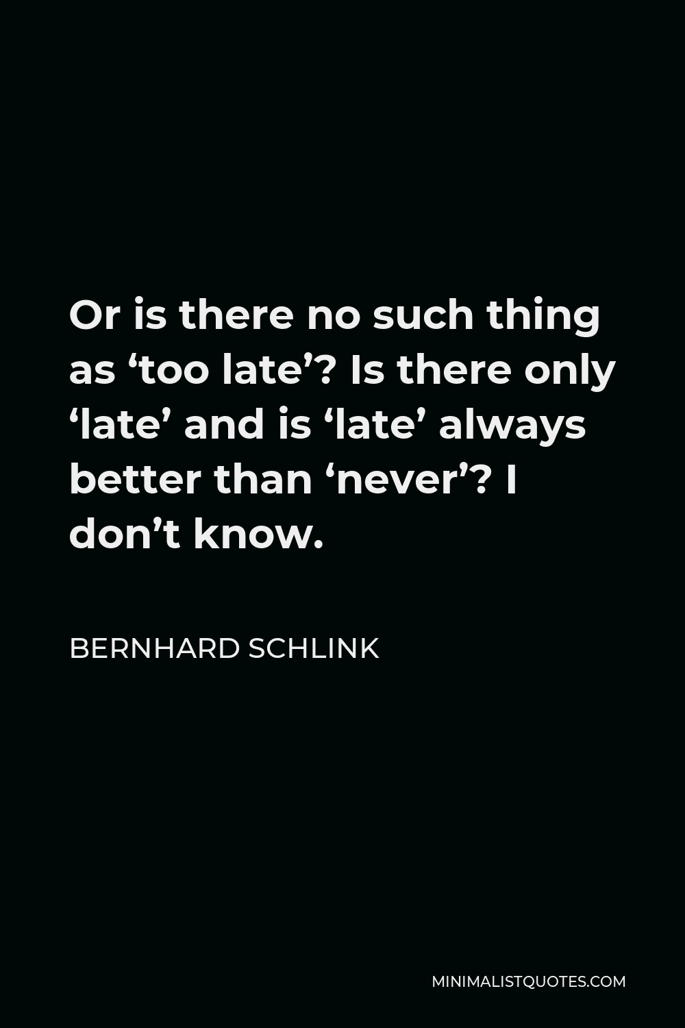 Bernhard Schlink Quote Or Is There No Such Thing As Too Late Is There Only Late And Is 3682