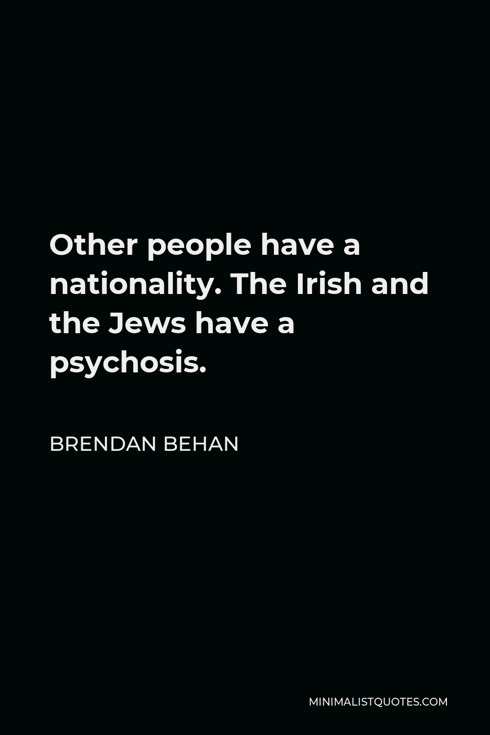 Brendan Behan Quote - Other people have a nationality. The Irish and the Jews have a psychosis.