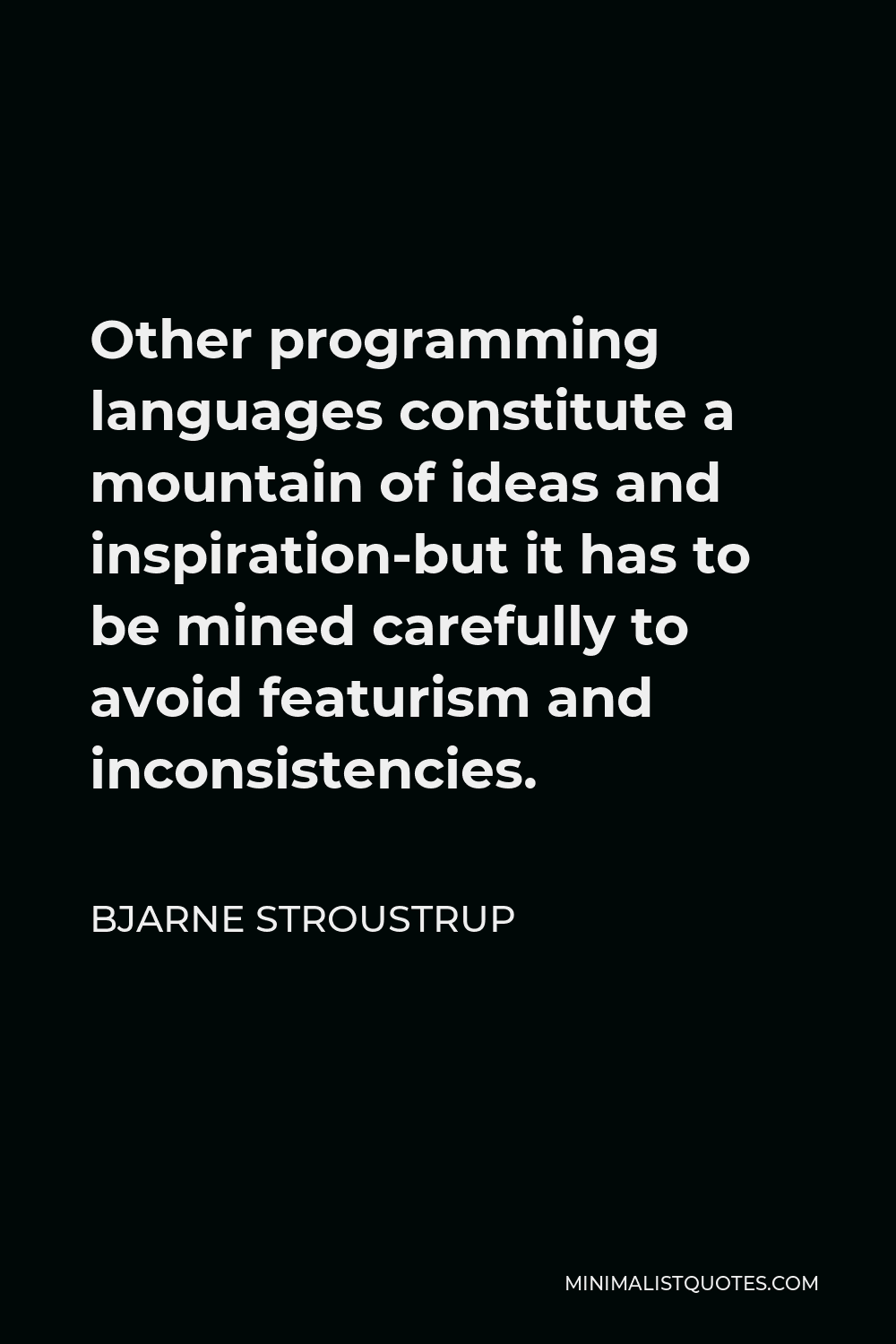 Bjarne Stroustrup Quote - Other programming languages constitute a mountain of ideas and inspiration-but it has to be mined carefully to avoid featurism and inconsistencies.