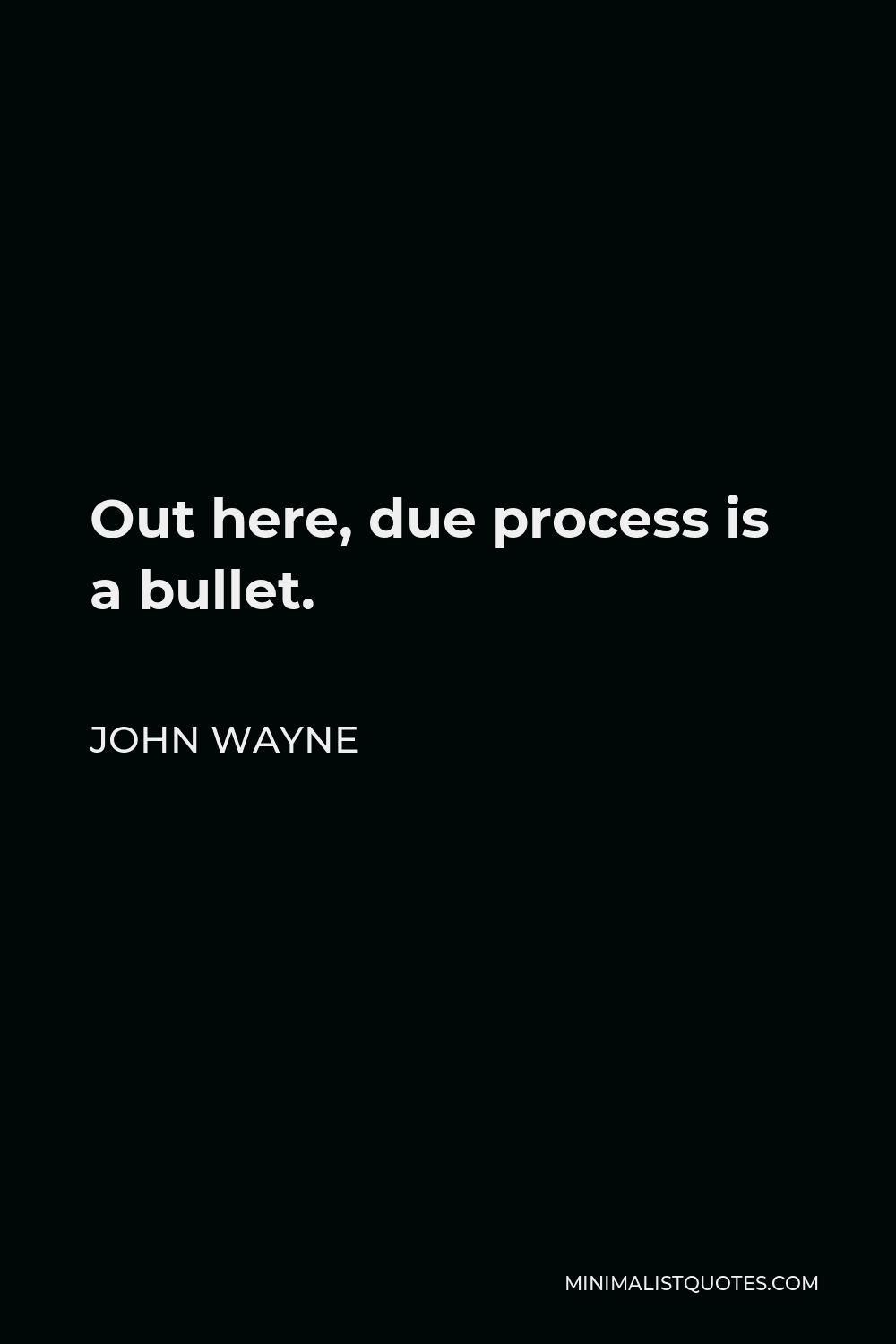 John Wayne Quote - Out here, due process is a bullet.