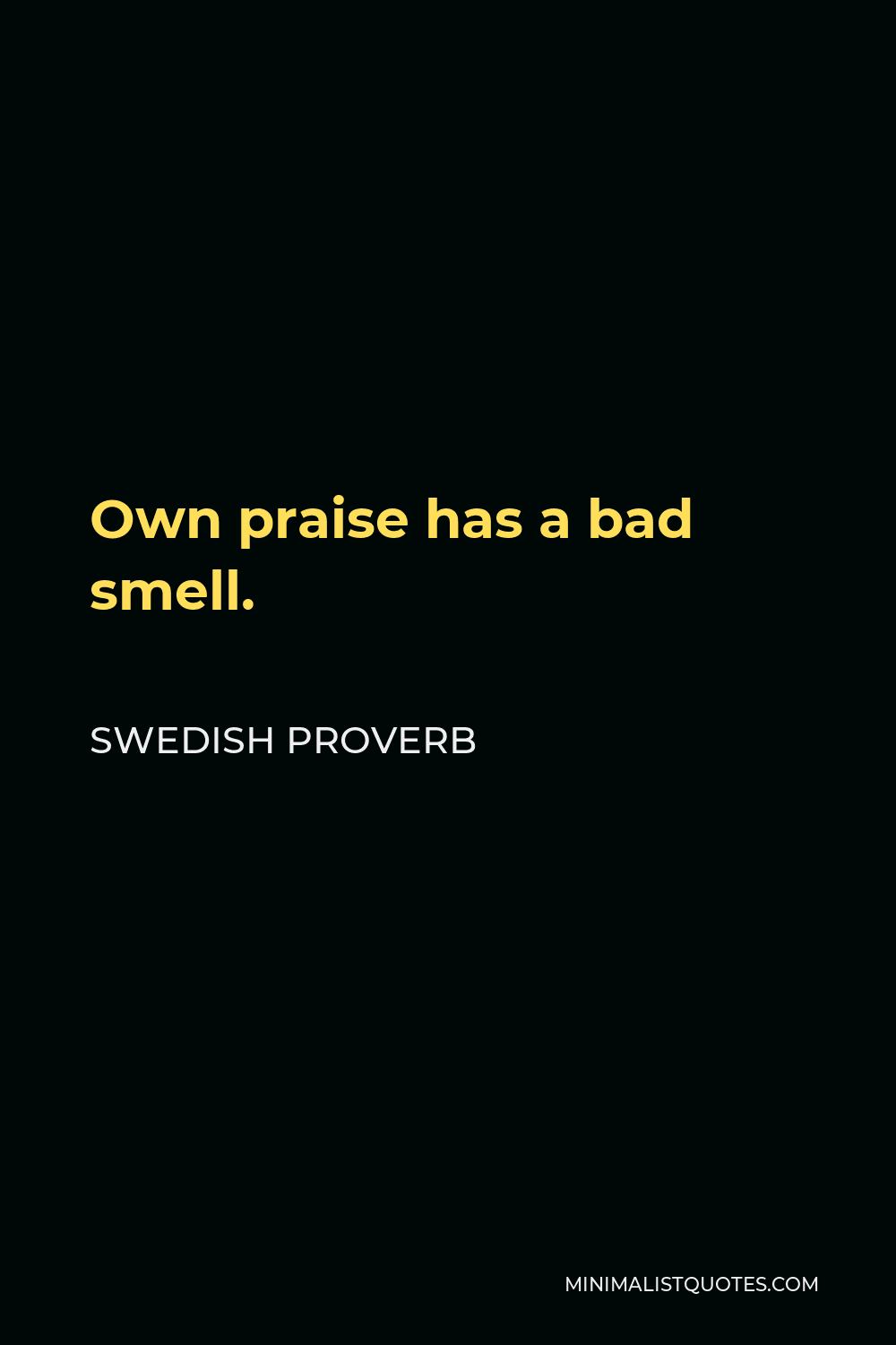 Swedish Proverb Quote - Own praise has a bad smell.