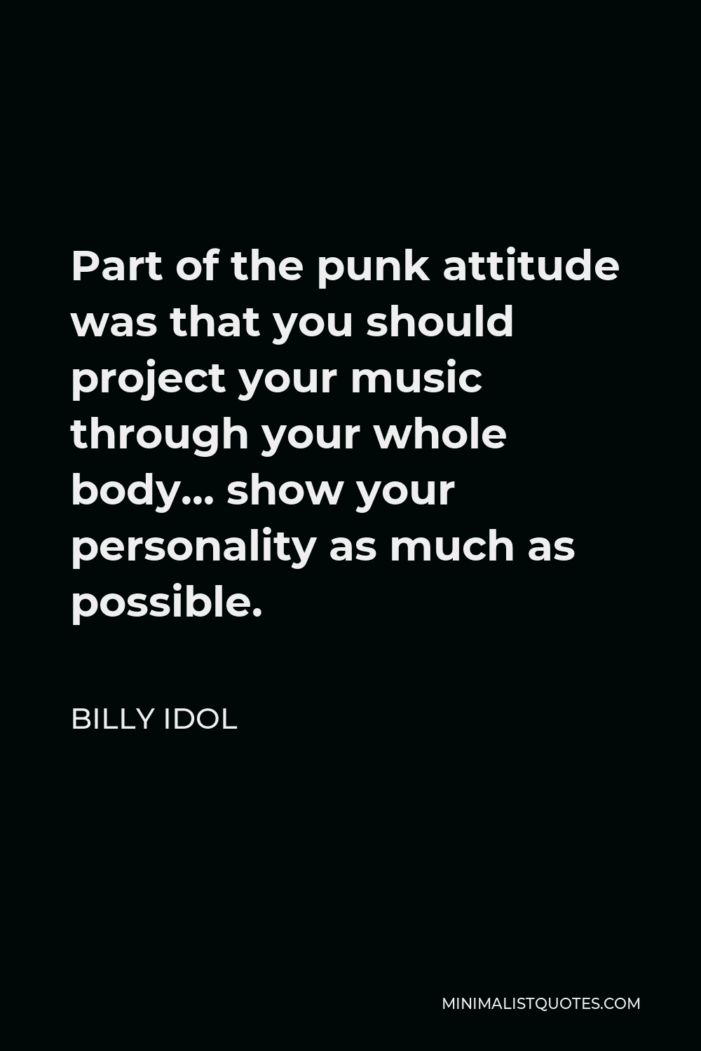 Billy Idol Quote - Part of the punk attitude was that you should project your music through your whole body… show your personality as much as possible.