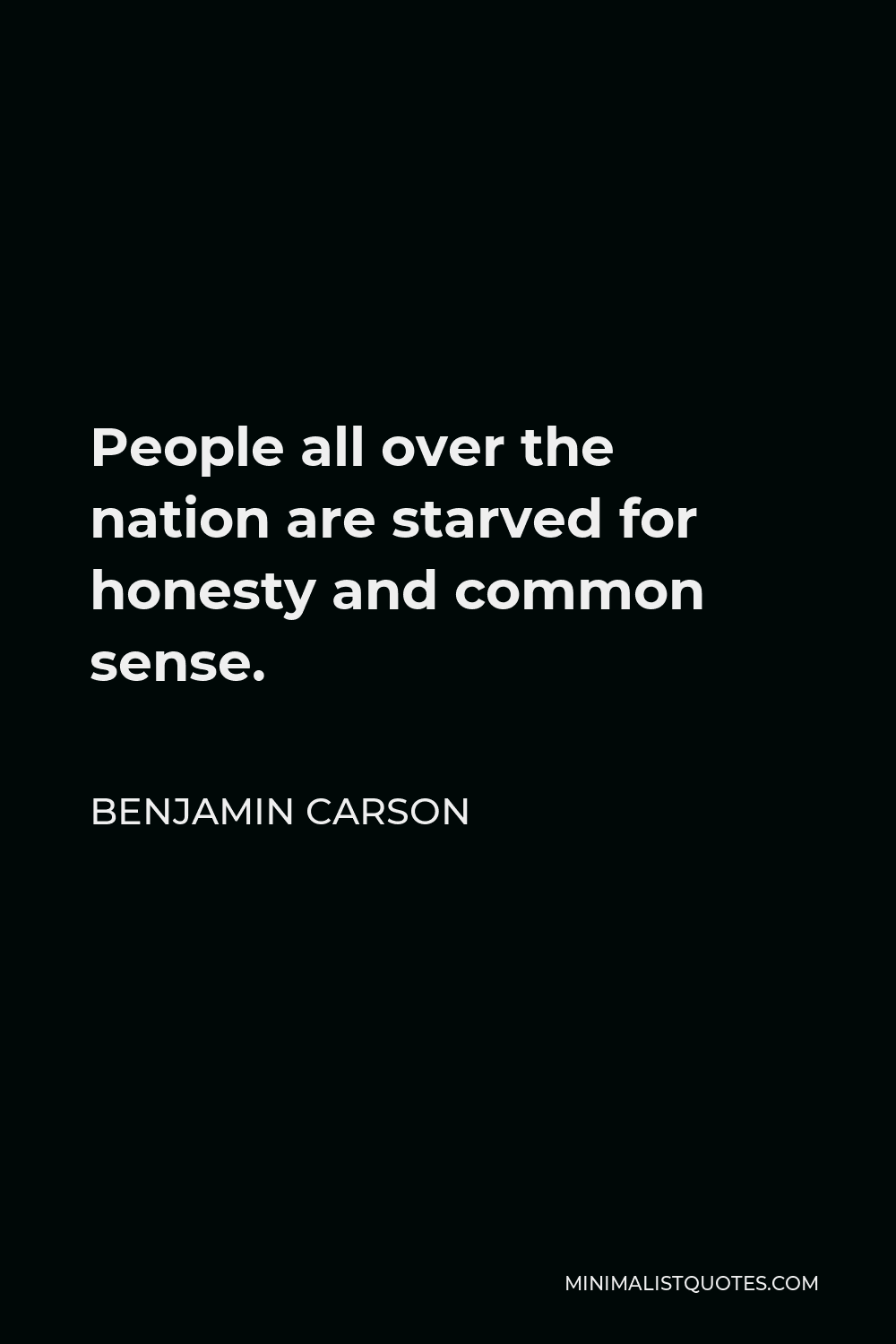 Benjamin Carson Quote - People all over the nation are starved for honesty and common sense.