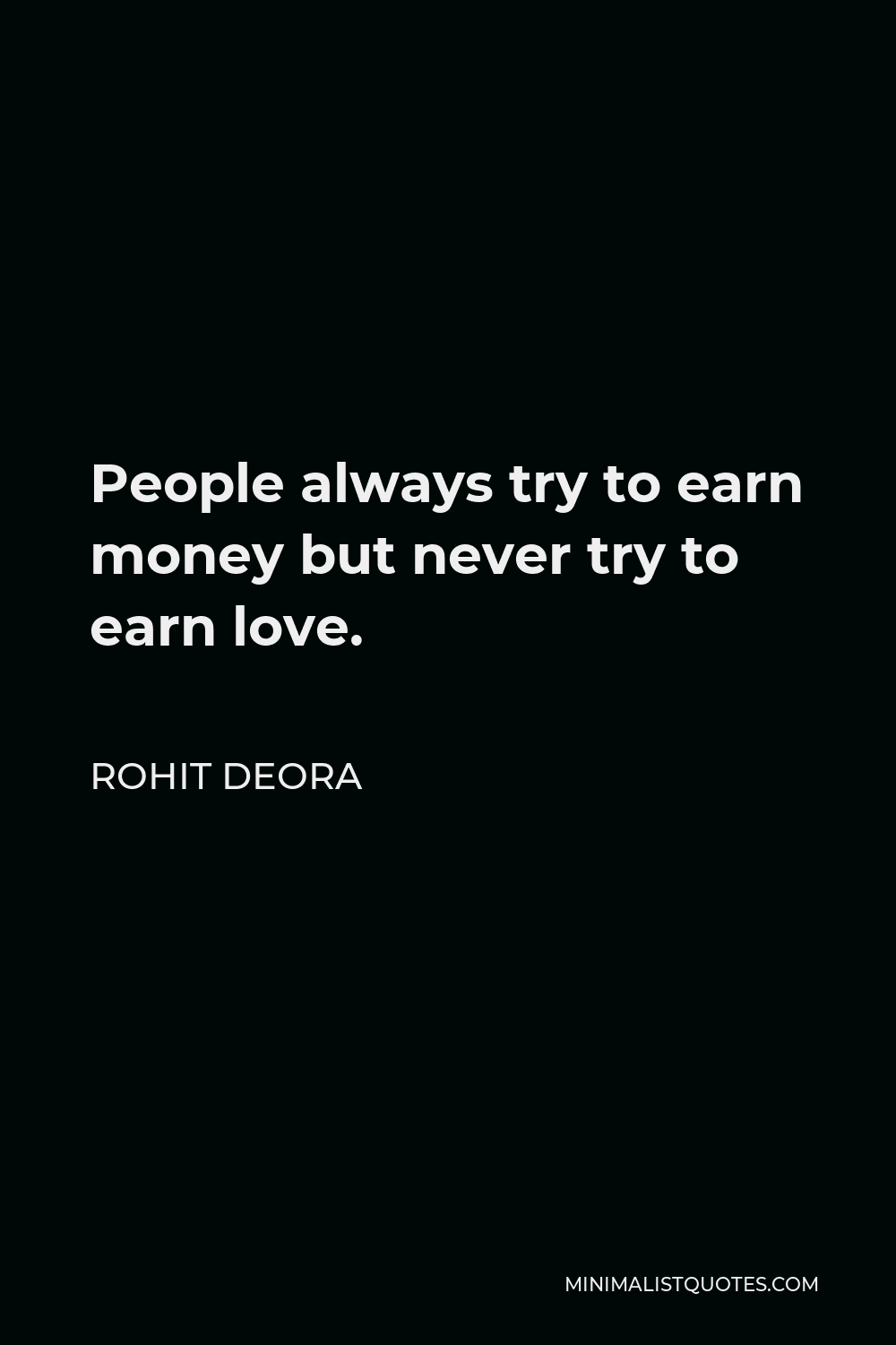 Rohit Deora Quote - People always try to earn money but never try to earn love.