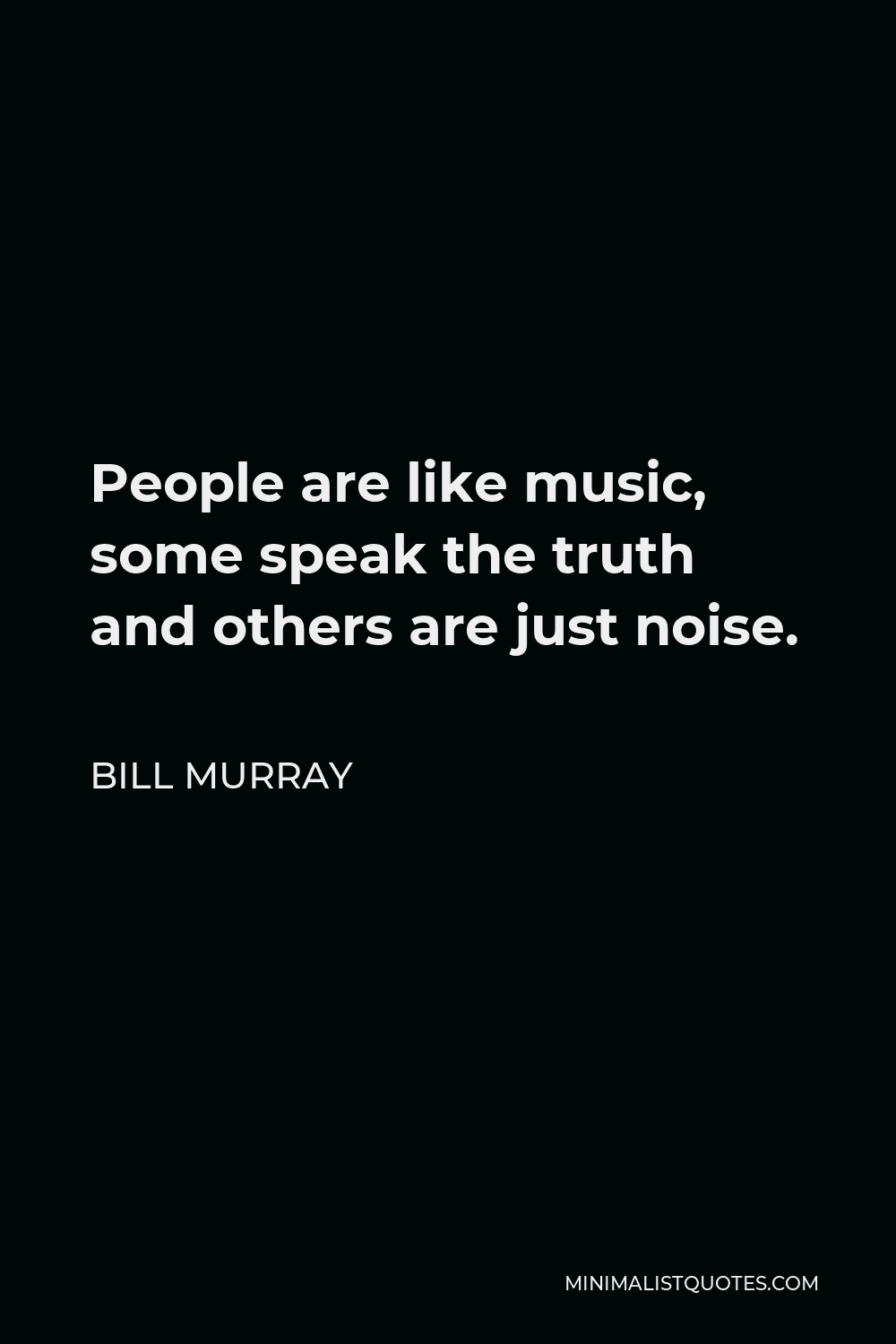 Bill Murray Quote - People are like music, some speak the truth and others are just noise.