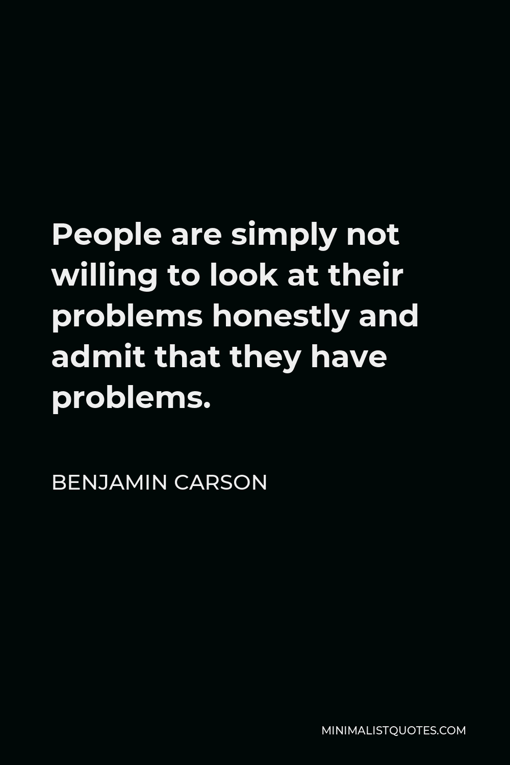 Benjamin Carson Quote - People are simply not willing to look at their problems honestly and admit that they have problems.