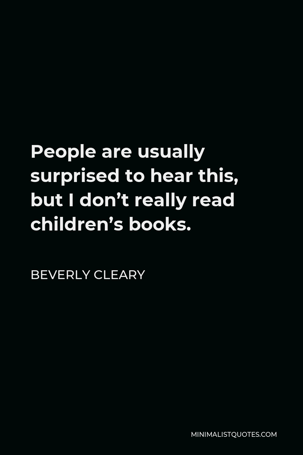 Beverly Cleary Quote - People are usually surprised to hear this, but I don’t really read children’s books.