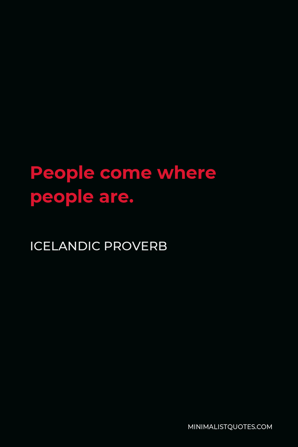 Icelandic Proverb Quote - People come where people are.