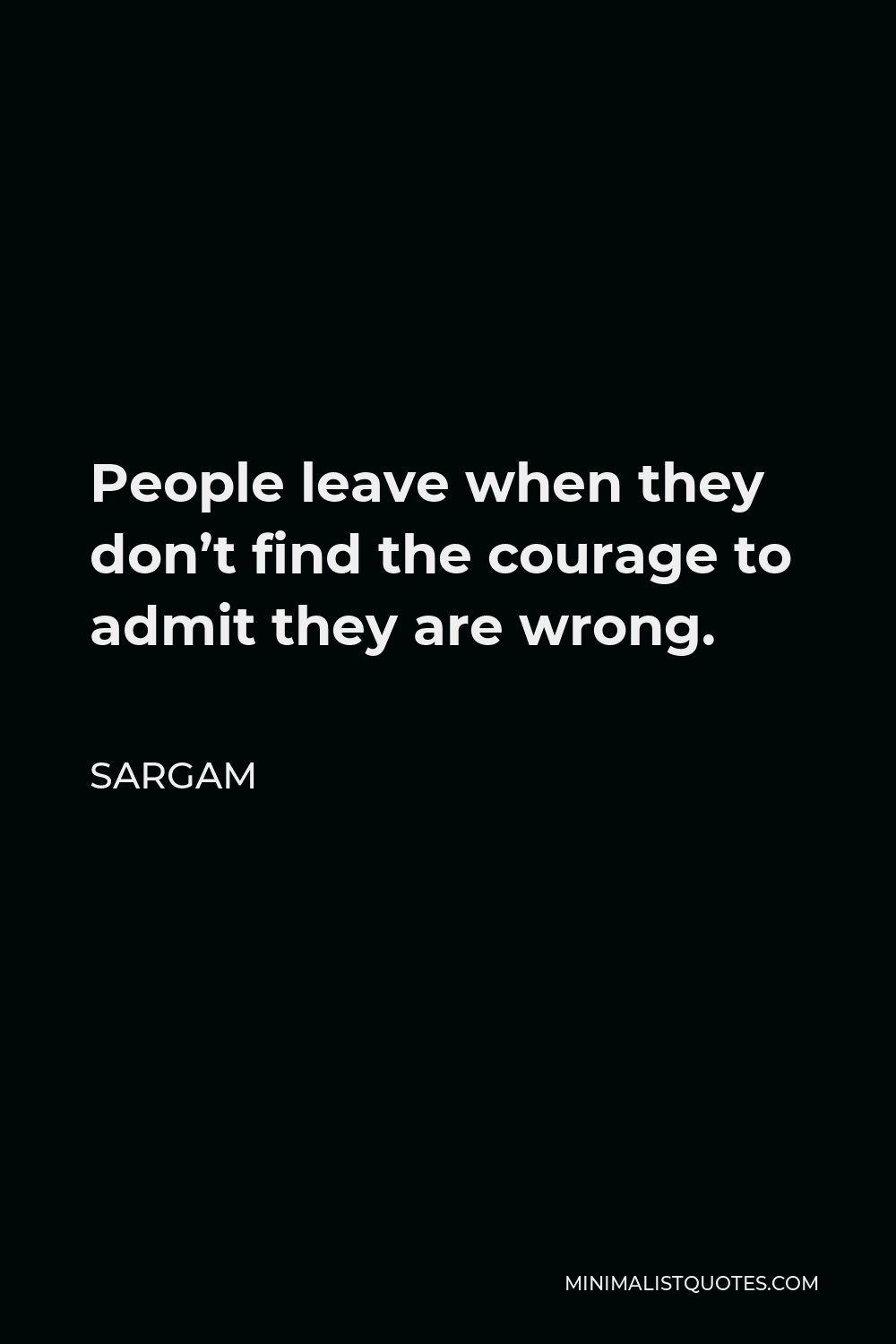 Sargam Quote - People leave when they don’t find the courage to admit they are wrong.