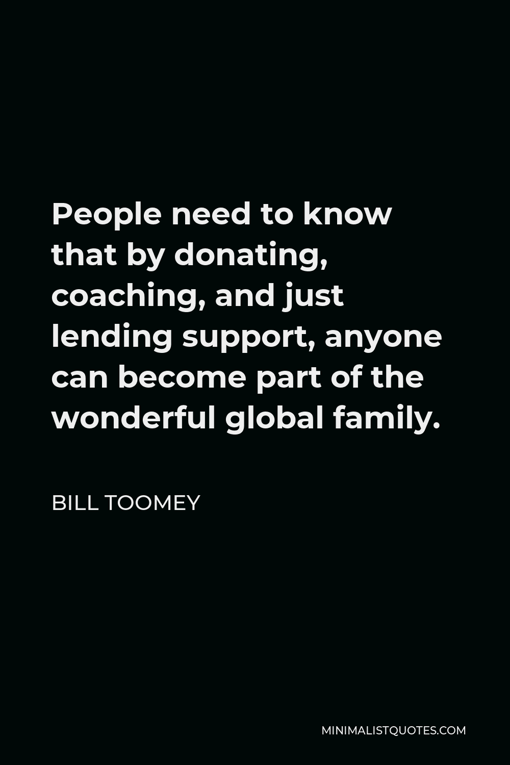 Bill Toomey Quote - People need to know that by donating, coaching, and just lending support, anyone can become part of the wonderful global family.
