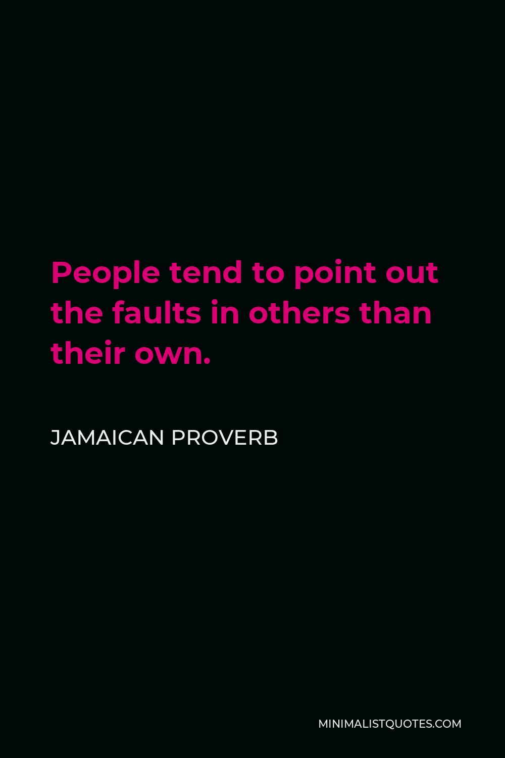 Jamaican Proverb Quote - People tend to point out the faults in others than their own.