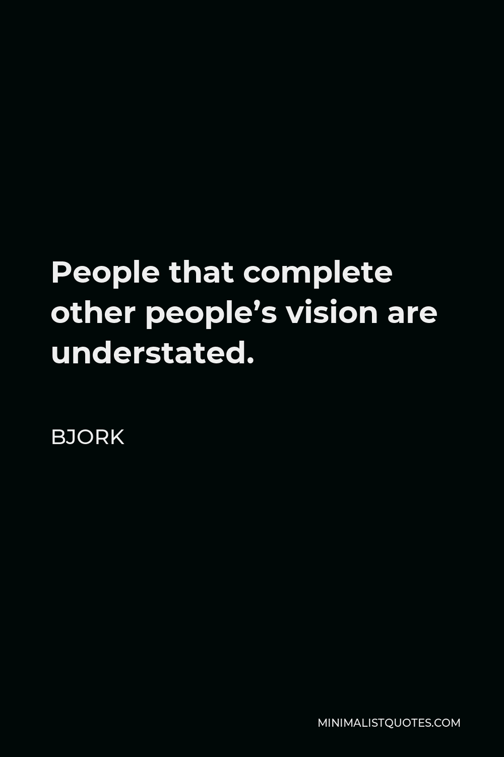 Bjork Quote - People that complete other people’s vision are understated.