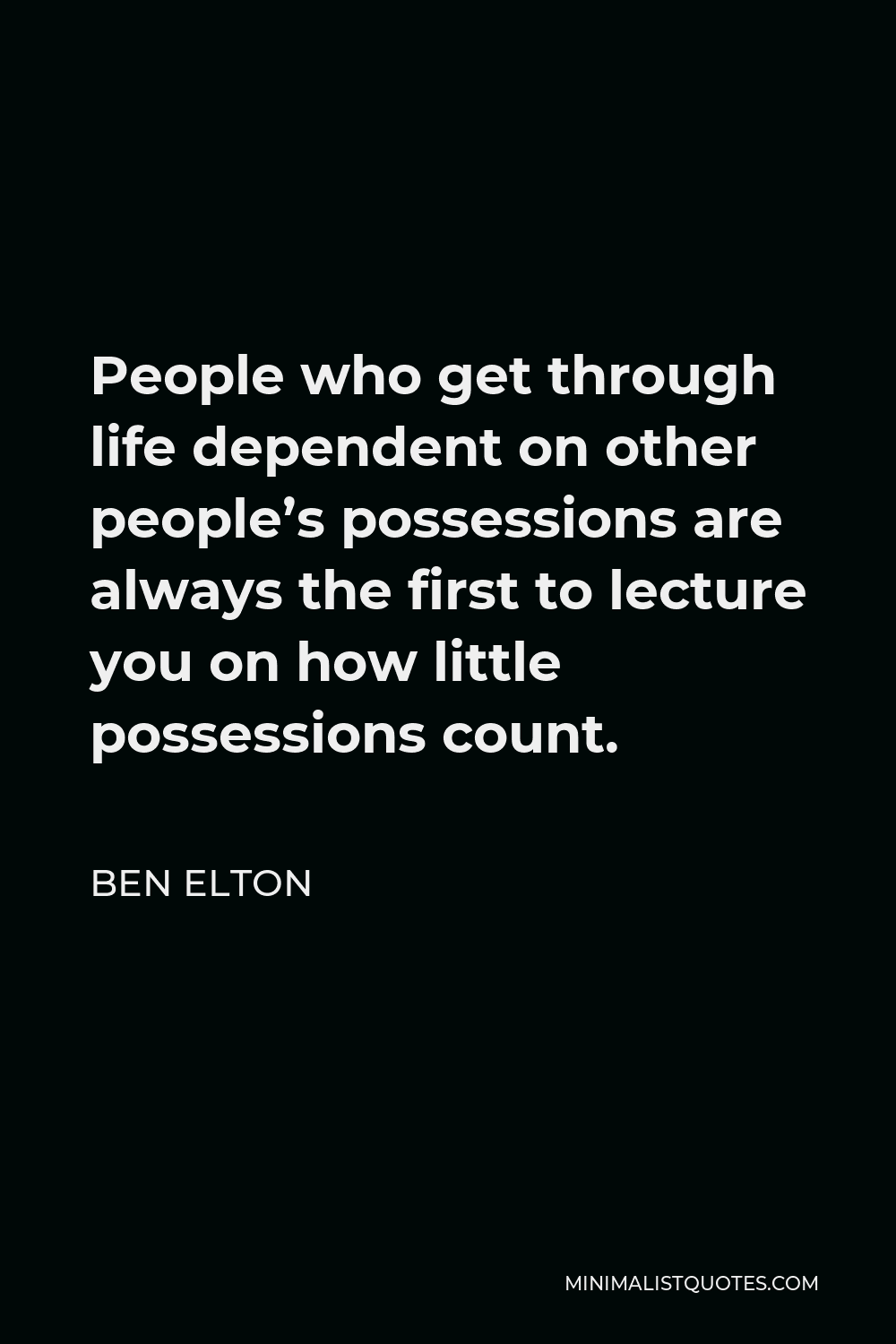 Ben Elton Quote - People who get through life dependent on other people’s possessions are always the first to lecture you on how little possessions count.
