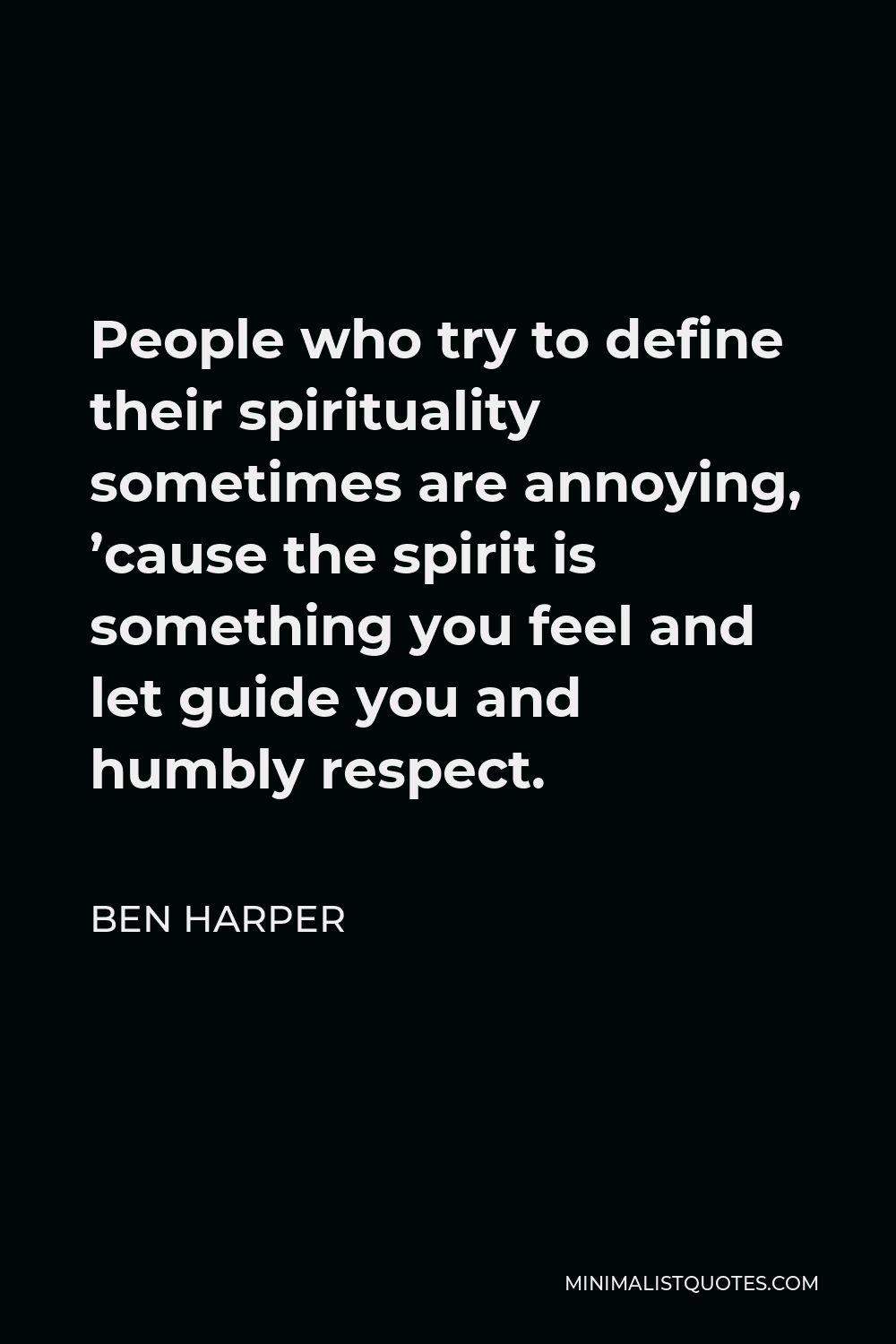 Ben Harper Quote - People who try to define their spirituality sometimes are annoying, ’cause the spirit is something you feel and let guide you and humbly respect.
