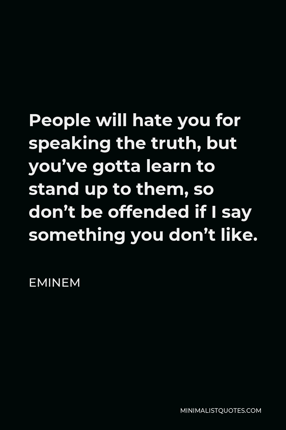 Eminem Quote People Will Hate You For Speaking The Truth But You Ve Gotta Learn To Stand Up To