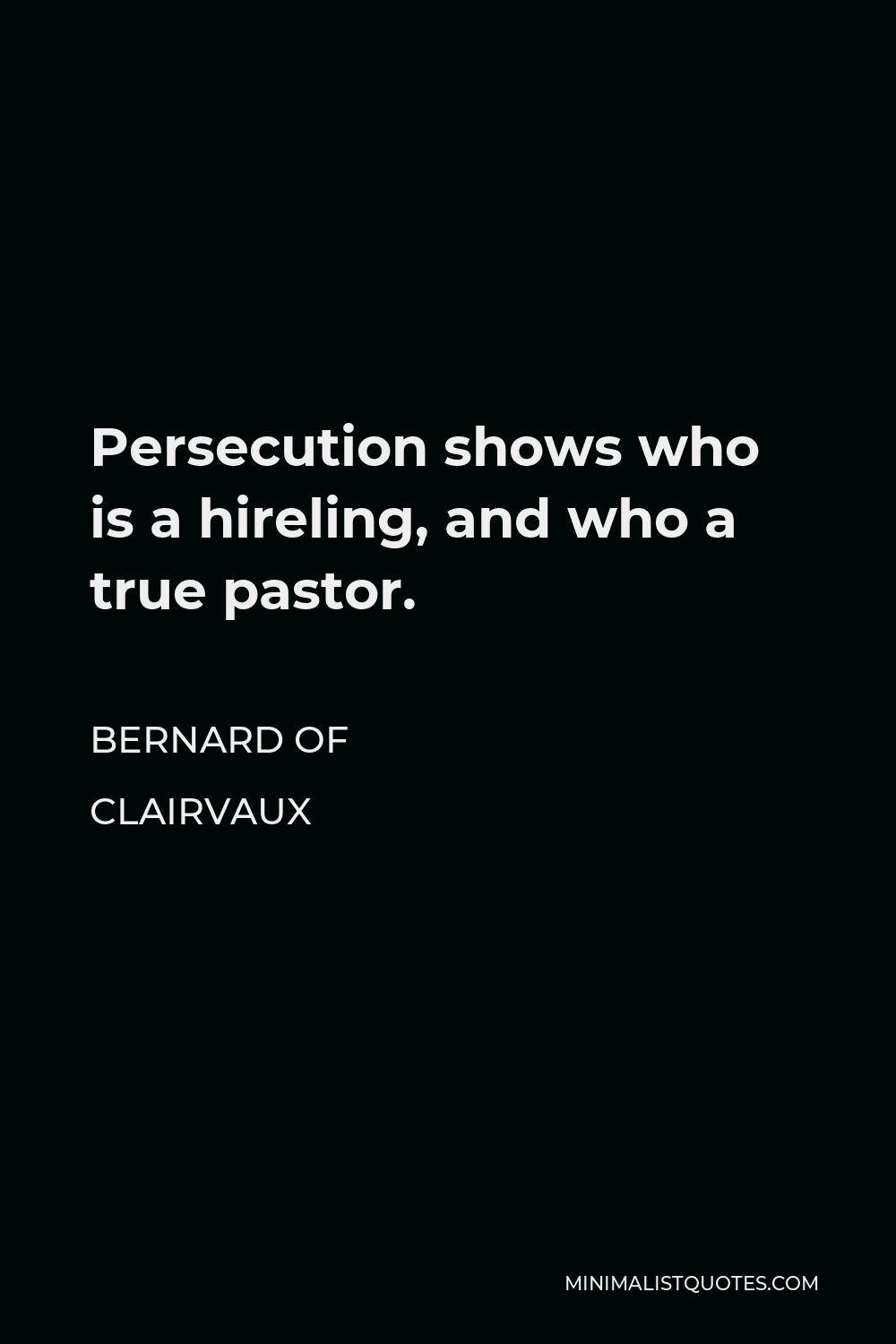 Bernard of Clairvaux Quote - Persecution shows who is a hireling, and who a true pastor.