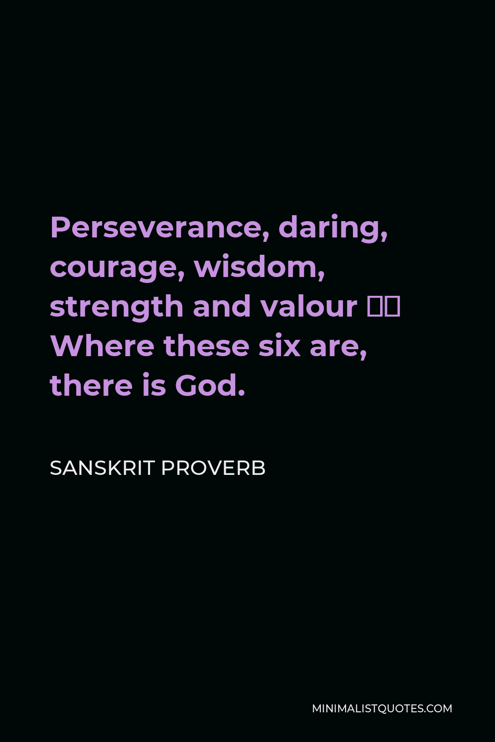 Sanskrit Proverb Quote - Perseverance, daring, courage, wisdom, strength and valour – Where these six are, there is God.