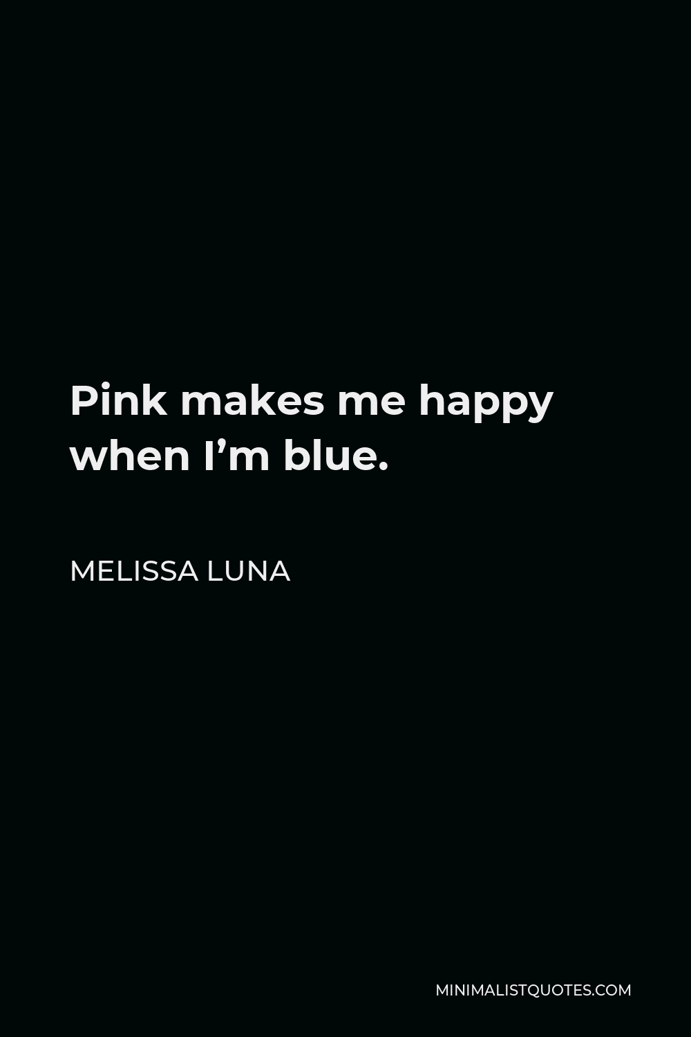 Melissa Luna Quote - Pink makes me happy when I’m blue.