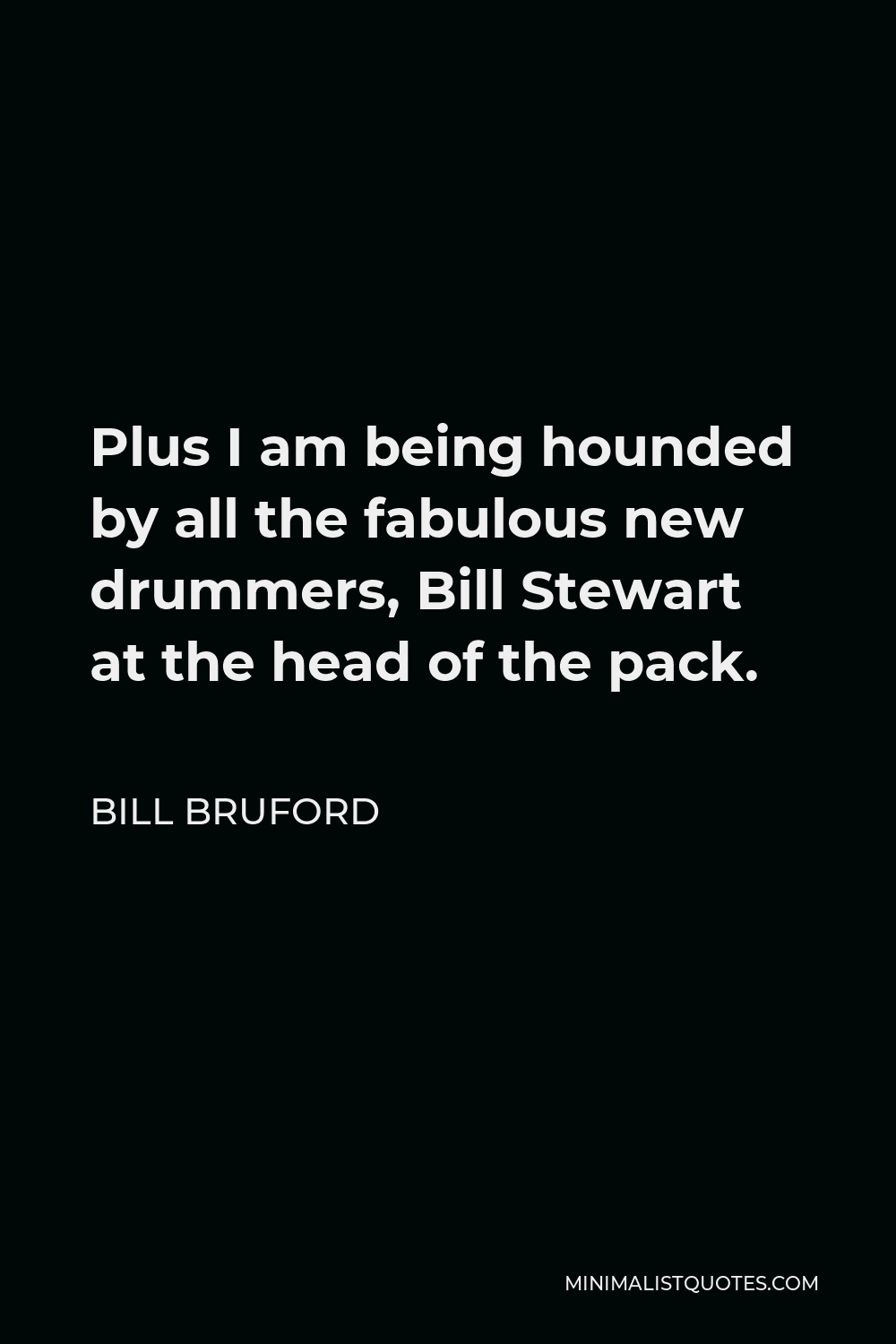 Bill Bruford Quote - Plus I am being hounded by all the fabulous new drummers, Bill Stewart at the head of the pack.