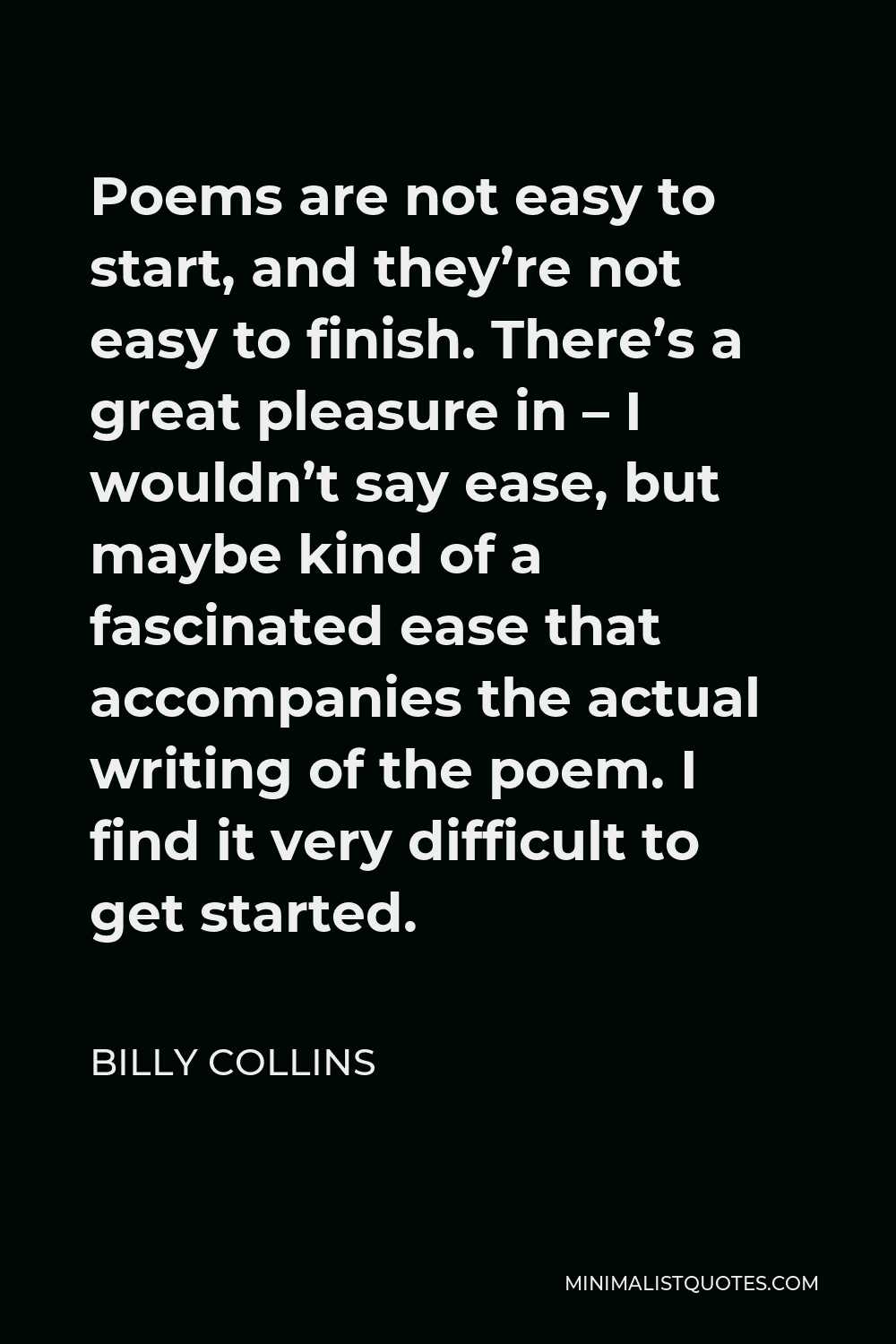 billy-collins-quote-poems-are-not-easy-to-start-and-they-re-not-easy