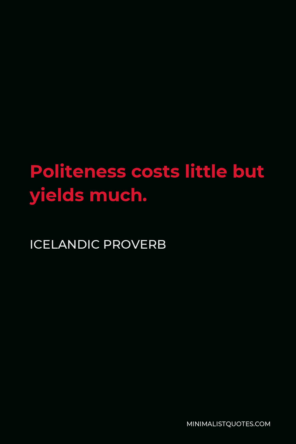 Icelandic Proverb Quote - Politeness costs little but yields much.