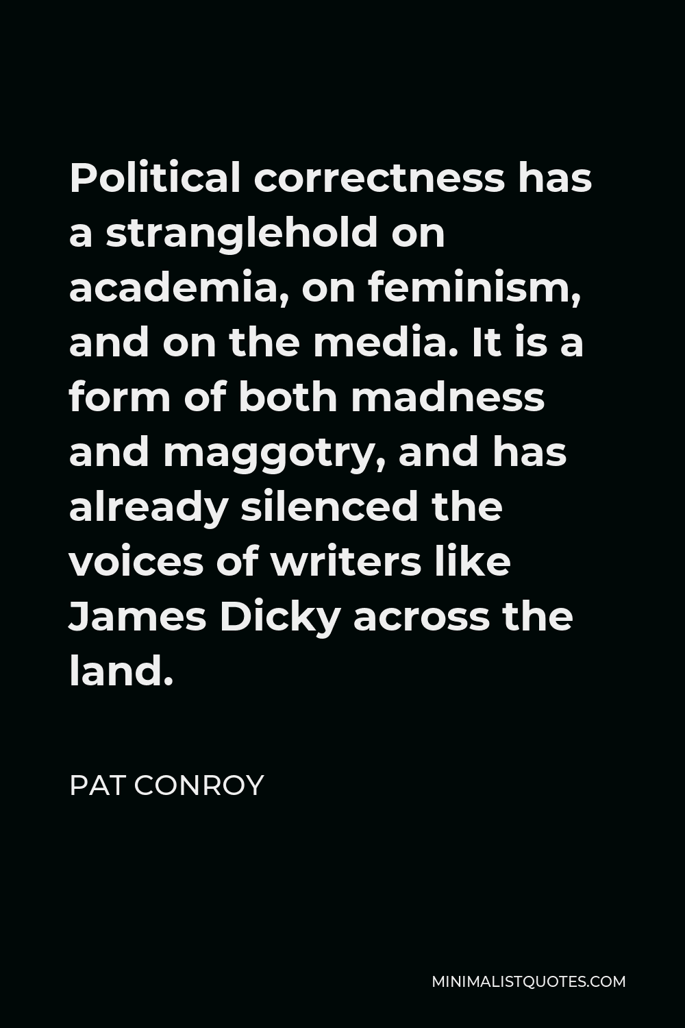 Pat Conroy Quote Political correctness has a stranglehold on academia
