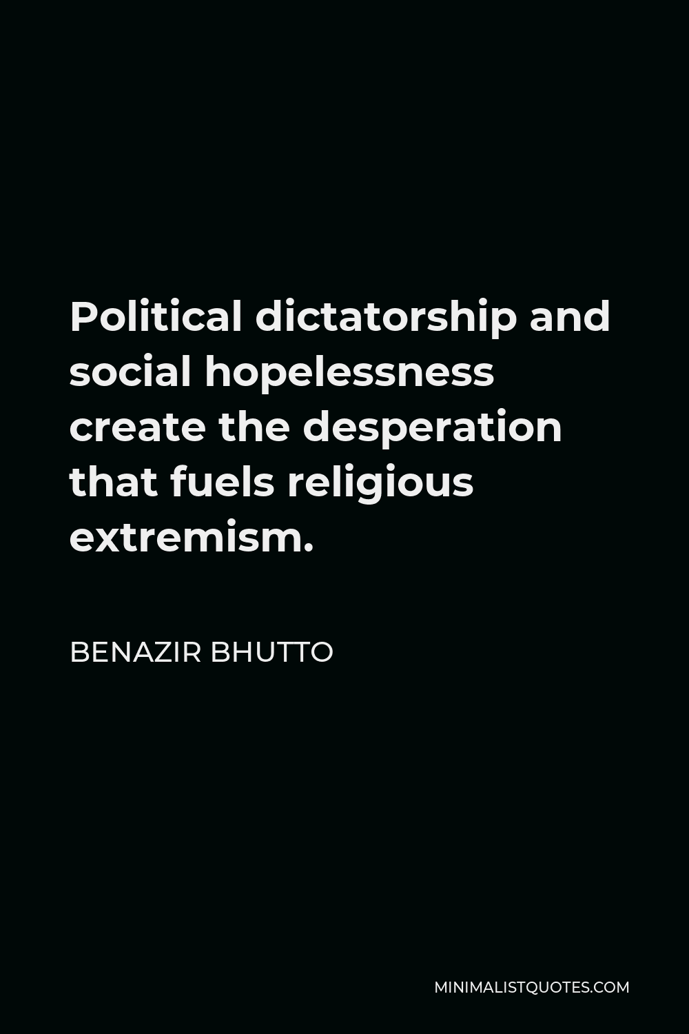 Benazir Bhutto Quote - Political dictatorship and social hopelessness create the desperation that fuels religious extremism.