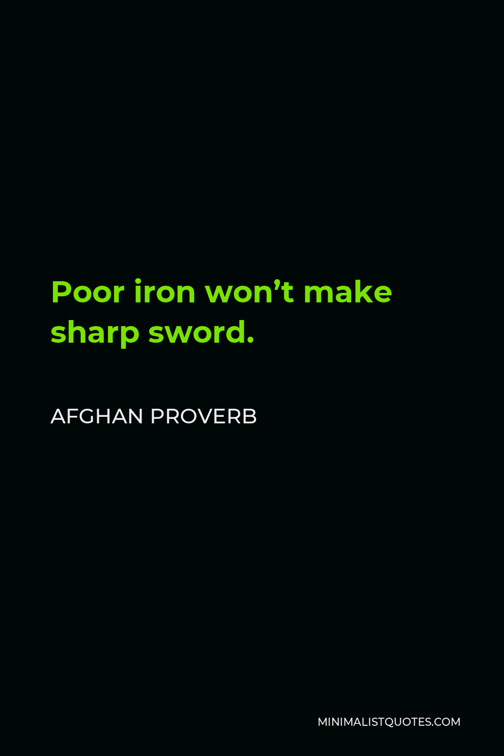 Afghan Proverb Quote - Poor iron won’t make sharp sword.