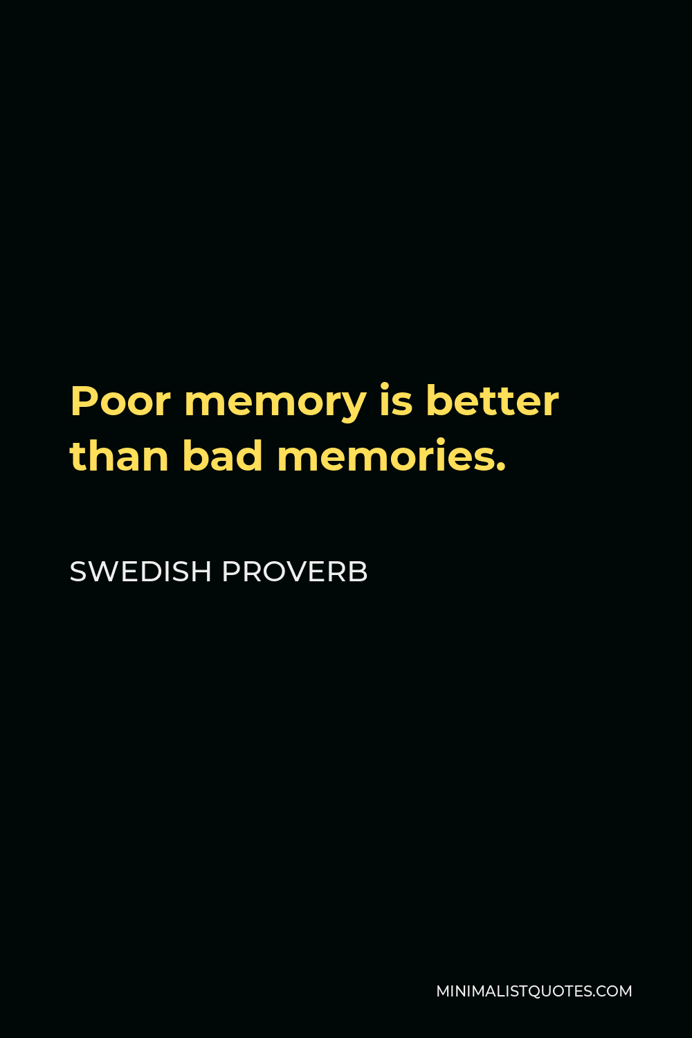 Swedish Proverb Quote - Poor memory is better than bad memories.