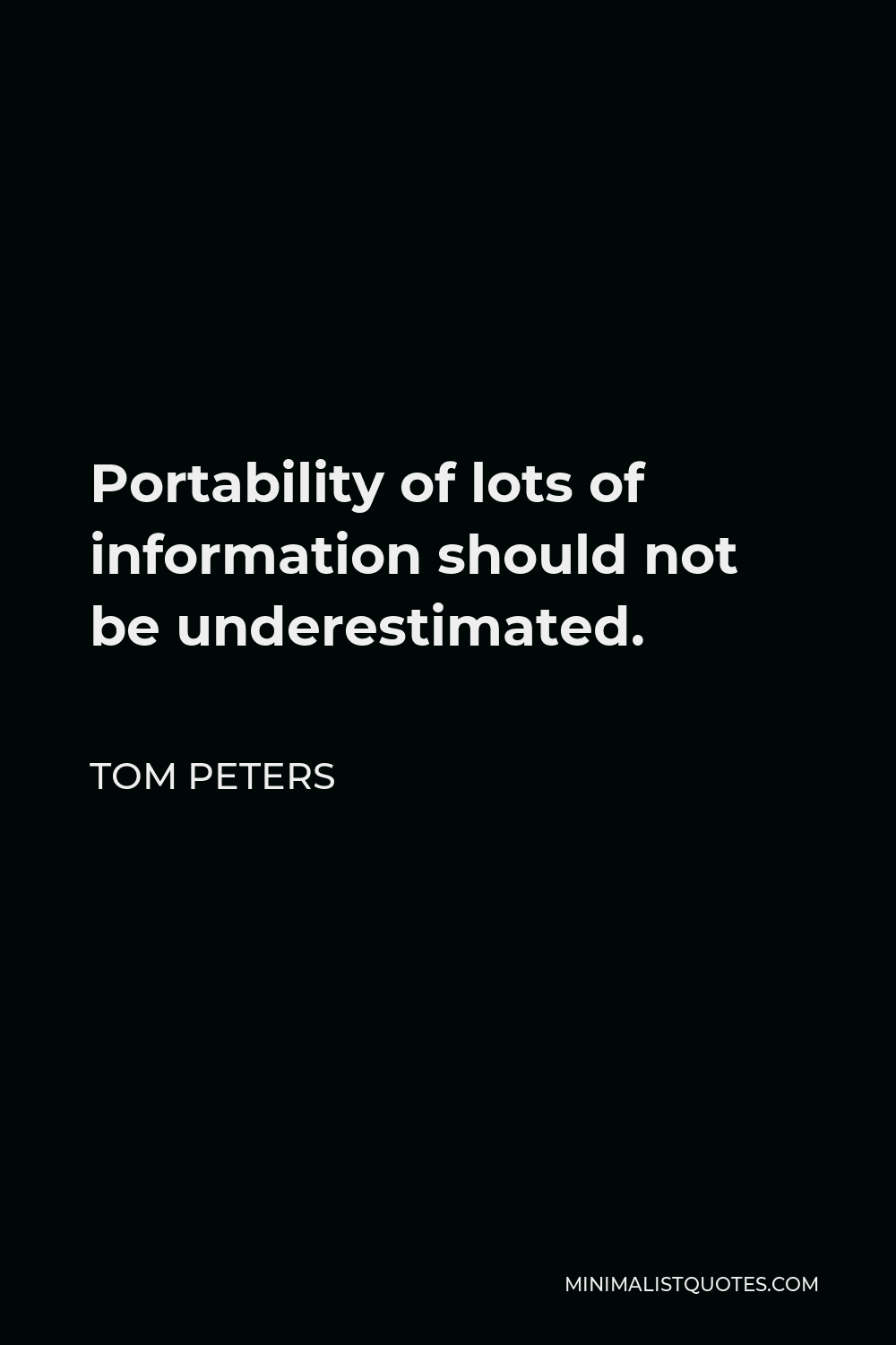 Tom Peters Quote - Portability of lots of information should not be underestimated.