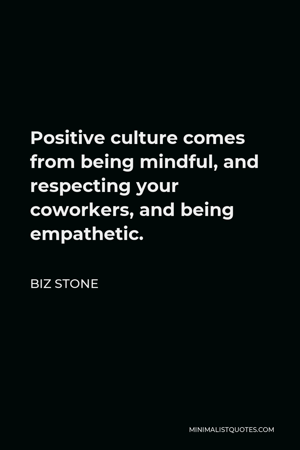 Biz Stone Quote - Positive culture comes from being mindful, and respecting your coworkers, and being empathetic.