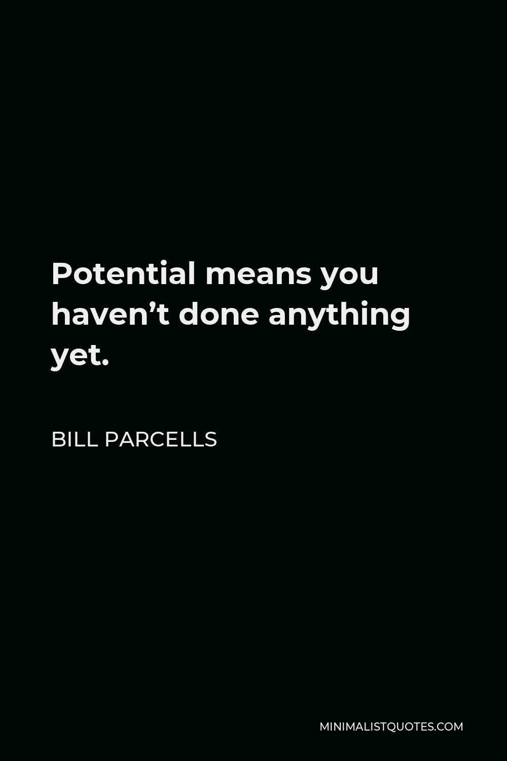 Bill Parcells Quote - Potential means you haven’t done anything yet.