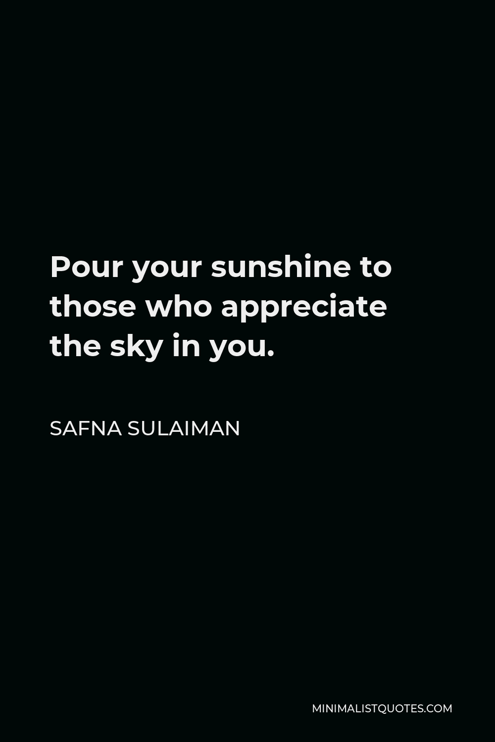 Safna Sulaiman Quote - Pour your sunshine to those who appreciate the sky in you.